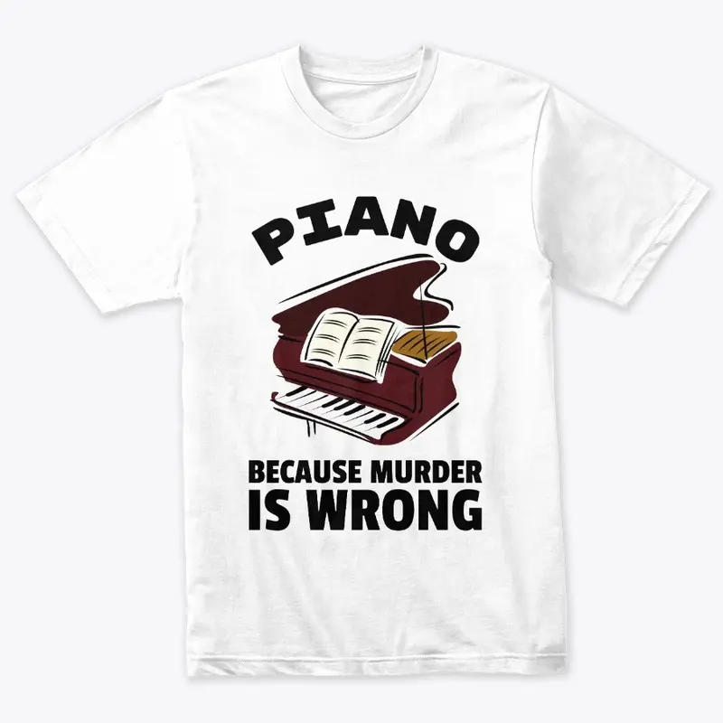 Piano because murder is wrong